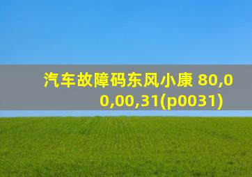 汽车故障码东风小康 80,00,00,31(p0031)